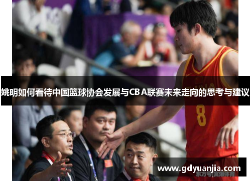 姚明如何看待中国篮球协会发展与CBA联赛未来走向的思考与建议