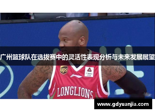 广州篮球队在选拔赛中的灵活性表现分析与未来发展展望