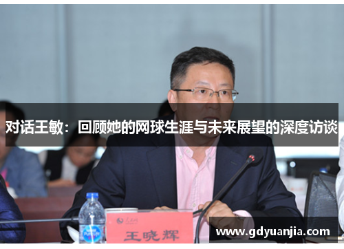 对话王敏：回顾她的网球生涯与未来展望的深度访谈