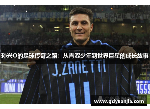 孙兴O的足球传奇之路：从青涩少年到世界巨星的成长故事